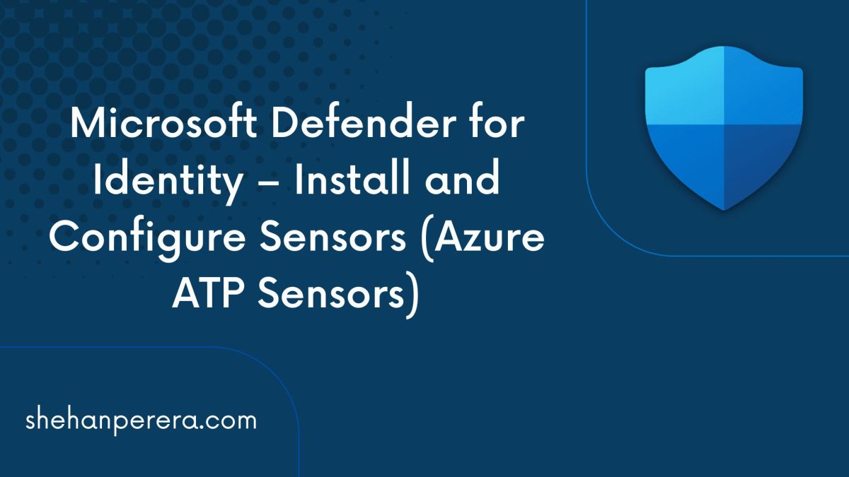 Microsoft Defender for Identity – Install and Configure  Sensors (Azure ATP Sensors)
