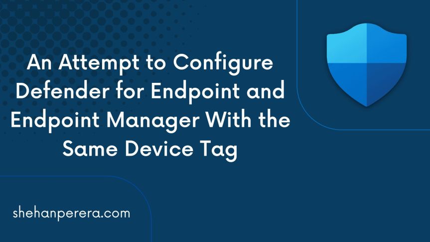 An Attempt to Configure Defender for Endpoint and Endpoint Manager With the Same Device Tag