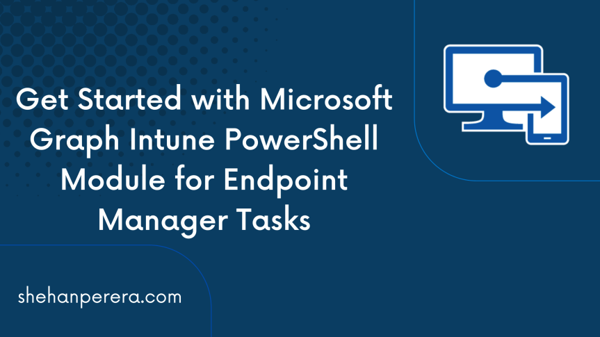 Get Started with Microsoft Graph Intune PowerShell Module for Endpoint Manager Tasks