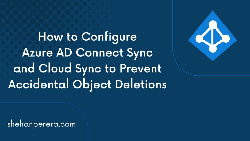 How to Configure Azure AD Connect Sync and Cloud Sync Tools to Prevent Accidental Object Deletions