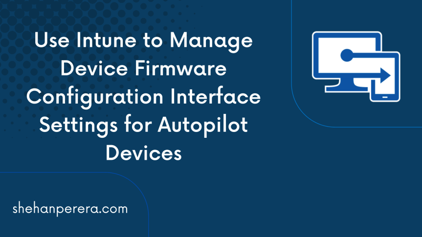 Use Intune to Manage Device Firmware Configuration Interface Settings for Autopilot Devices