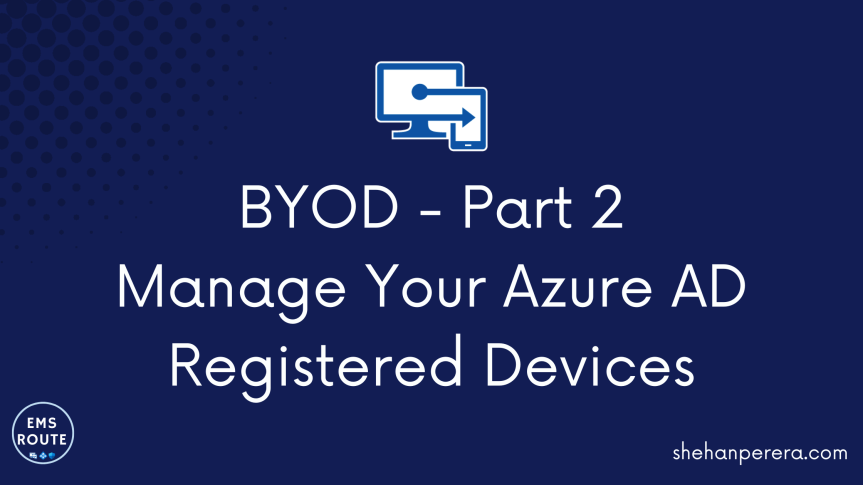 BYOD – Part 2 – Manage Your Azure AD Registered Devices