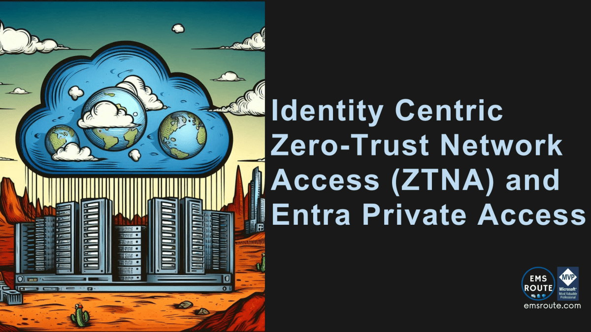 Identity Centric Zero-Trust Network Access (ZTNA) and Entra Private Access&nbsp;🌐