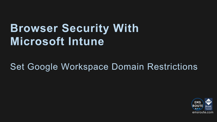 Browser Security With Microsoft Intune – Set Google Workspace Domain&nbsp;Restrictions
