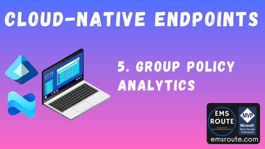 5. Cloud-Native Endpoints – Group Policy&nbsp;Analytics
