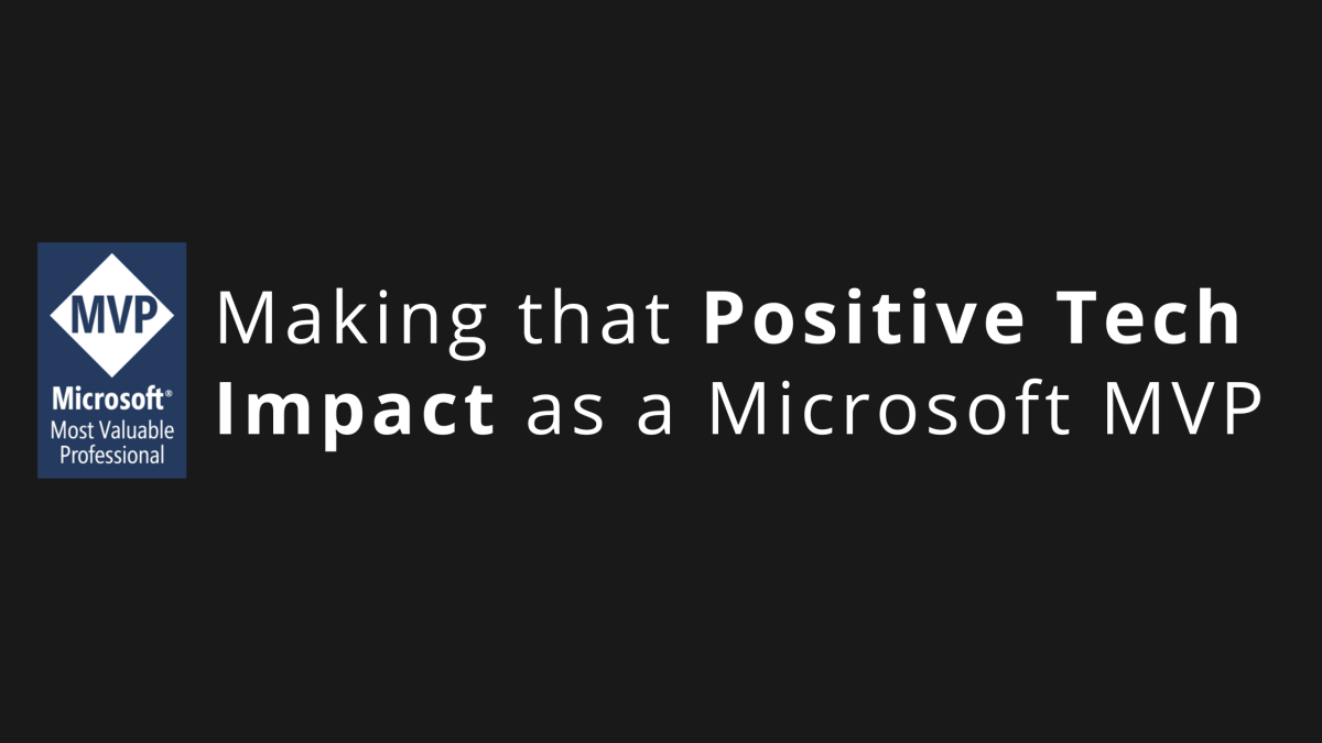 Making That Positive Tech Impact as a Microsoft&nbsp;MVP