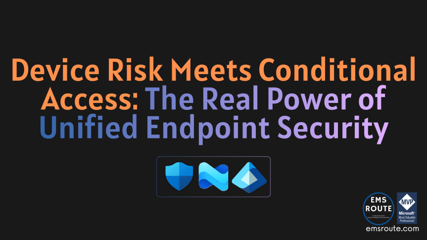 Device Risk Meets Conditional Access: The Real Power of Unified Endpoint&nbsp;Security