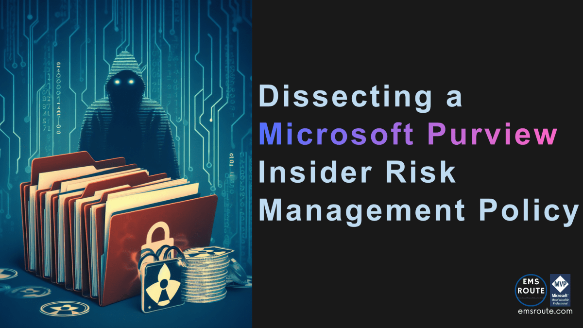 Dissecting a Microsoft Purview Insider Risk Management&nbsp;Policy