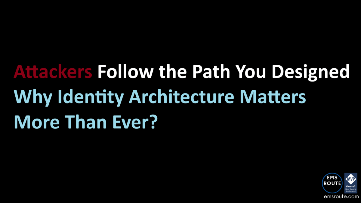 Attackers Follow the Path You Designed – Why Identity Architecture Matters More Than&nbsp;Ever?